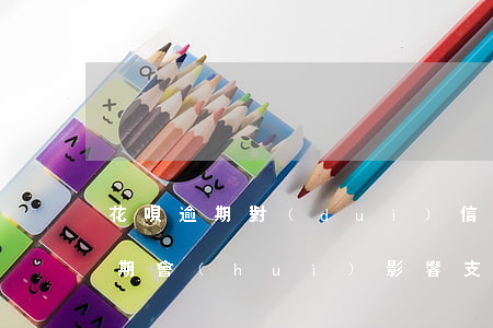花唄逾期對(duì)信用大不大(信用卡逾期會(huì)影響支付寶的花唄借唄嗎?)