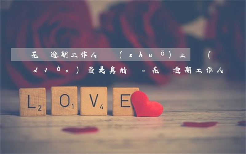 花唄逾期,工作人員說(shuō)上門調(diào)查,是真的嗎-花唄逾期,工作人員說(shuō)上門調(diào)查,是真的嗎