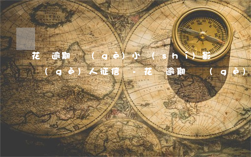花唄逾期幾個(gè)小時(shí)影響個(gè)人征信嗎-花唄逾期幾個(gè)小時(shí)影響個(gè)人征信嗎怎么辦