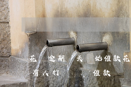 花唄逾期幾天開始催款(花唄逾期兩年了,今天有人打電話來催款)