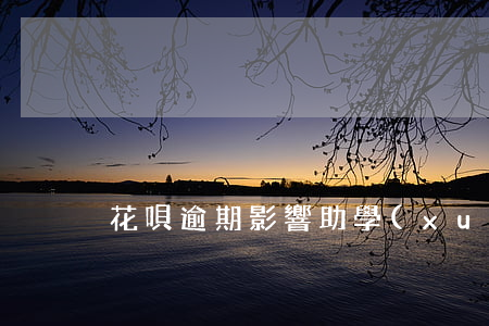 花唄逾期影響助學(xué)貸嗎