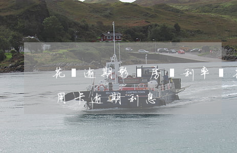花唄逾期影響房貸利率嗎(花唄逾期利息和信用卡逾期利息)