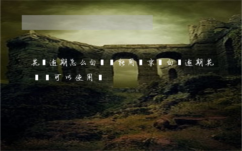 花唄逾期怎么白條還能用嗎(京東白條逾期花唄還可以使用嗎?)