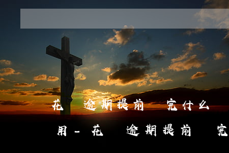 花唄逾期提前還完什么時(shí)候可以用-花唄逾期提前還完什么時(shí)候可以用啊
