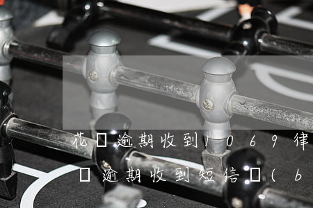 花唄逾期收到1069律師函通知短信-花唄逾期收到短信報(bào)送公安機(jī)關(guān)立案處理