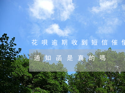 花唄逾期收到短信催債(花唄逾期收到催款單通知函是真的嗎?)