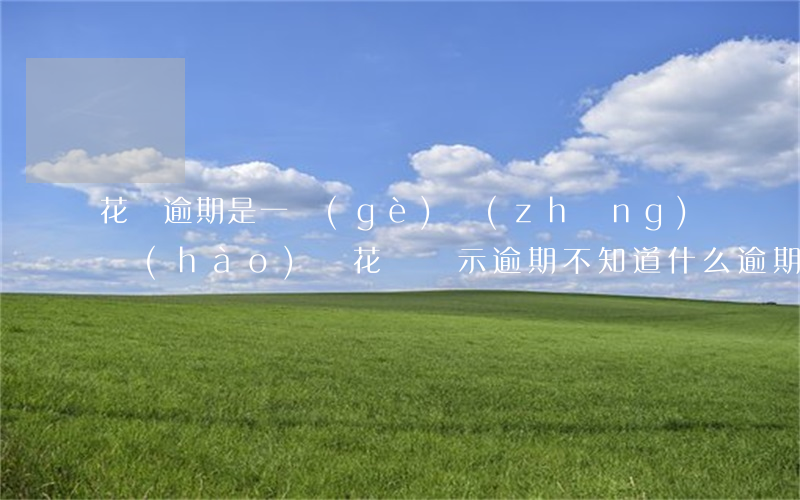 花唄逾期是一個(gè)長(zhǎng)號(hào)碼(花唄顯示逾期不知道什么逾期了怎么處理)