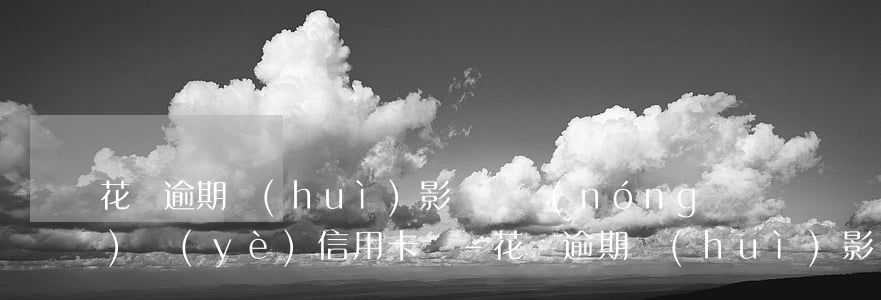 花唄逾期會(huì)影響辦農(nóng)業(yè)信用卡嗎-花唄逾期會(huì)影響辦農(nóng)業(yè)信用卡嗎知乎
