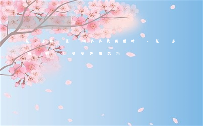 花唄逾期會影響拼多多先用后付嗎-花唄逾期會影響拼多多先用后付嗎?
