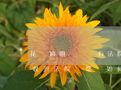 花唄逾期沒還會有法院傳票嗎(花唄逾期沒還,收到法院傳票,該如何處理)