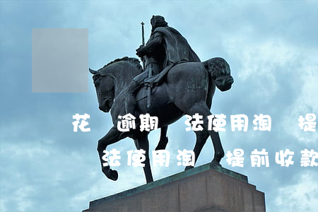 花唄逾期無法使用淘寶提前收款-花唄逾期無法使用淘寶提前收款怎么辦