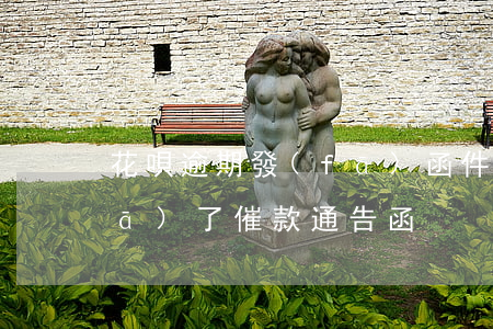 花唄逾期發(fā)函件怎么辦(花唄發(fā)了催款通告函)