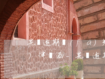 花唄逾期發(fā)短信說可能會發(fā)律師函-花唄逾期發(fā)短信說可能會發(fā)律師函是真的嗎