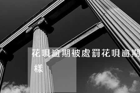 花唄逾期被處罰 花唄逾期走法律程序會怎么樣