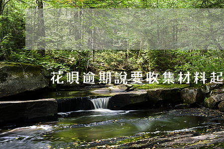 花唄逾期說要收集材料起訴