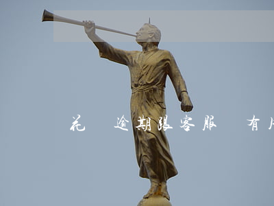 花唄逾期跟客服說有用嗎