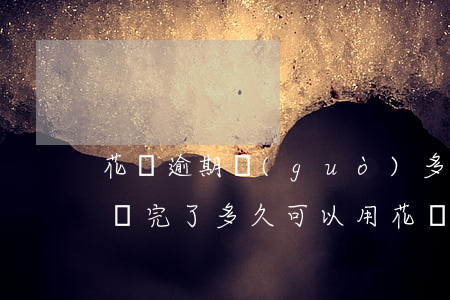花唄逾期過(guò)多還能用嗎(花唄逾期還完了,多久可以用花唄了)