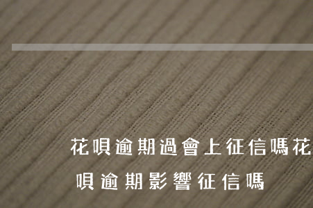 花唄逾期過會上征信嗎(花唄逾期上征信嗎?花唄逾期影響征信嗎)
