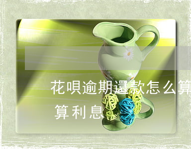花唄逾期還款怎么算利息(花唄逾期還款怎么算利息)