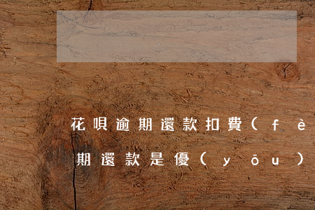 花唄逾期還款扣費(fèi)順序-花唄逾期還款是優(yōu)先扣除本月還是往月