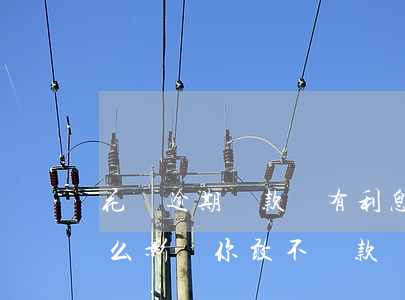 花唄逾期還款會有利息嗎(花唄逾期還款有什么影響?你敢不還款嗎)