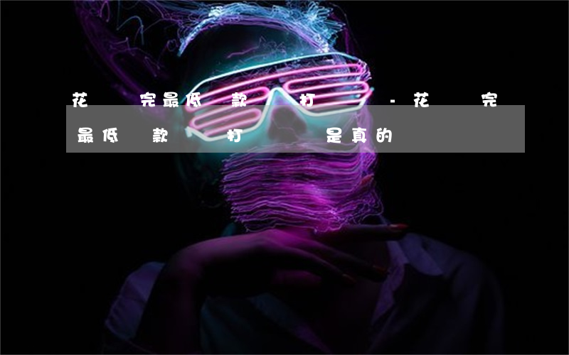 花唄還完最低還款還會打電話嗎-花唄還完最低還款還會打電話嗎是真的嗎