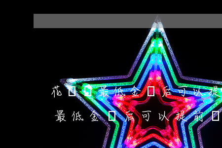花唄還最低金額后可以提前還款嗎-花唄還最低金額后可以提前還款嗎