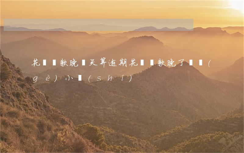 花唄還款晚幾天算逾期(花唄還款晚了幾個(gè)小時(shí))