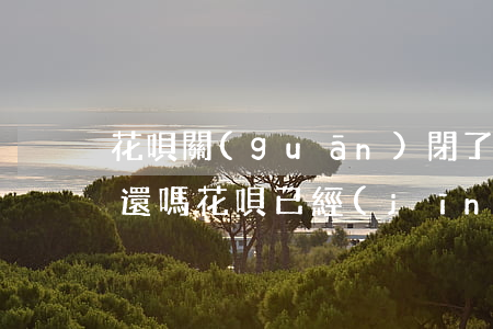 花唄關(guān)閉了以前欠的債還需要還嗎(花唄已經(jīng)關(guān)閉是否就是還清)