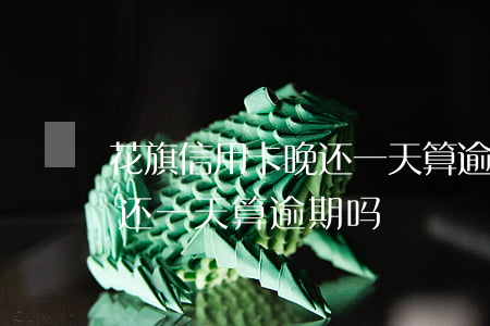 花旗信用卡晚还一天算逾期吗 花旗信用卡晚还一天算逾期吗