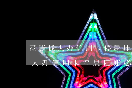 花钱找人办信用卡停息挂账必要吗-花钱找人办信用卡停息挂账必要吗安全吗