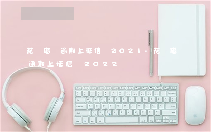 花鴨借錢逾期上征信嗎2021-花鴨借錢逾期上征信嗎2022