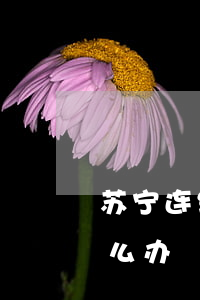 苏宁连续三个月逾期 苏宁连续三个月逾期怎么办