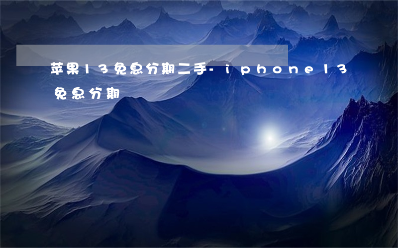 苹果13免息分期二手-iphone13 免息分期