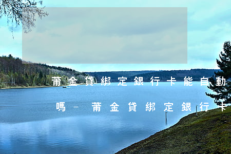 莆金貸綁定銀行卡能自動(dòng)還款嗎-莆金貸綁定銀行卡能自動(dòng)還款嗎安全嗎