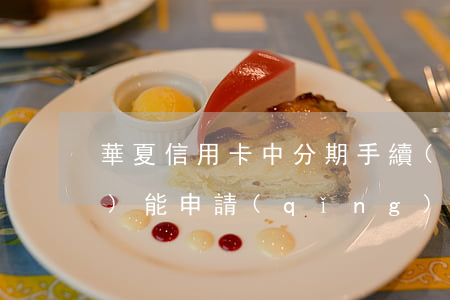 華夏信用卡中分期手續(xù)費(fèi)能申請(qǐng)減免嗎-華夏信用卡中分期手續(xù)費(fèi)能申請(qǐng)減免嗎