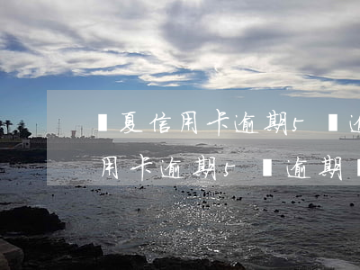 華夏信用卡逾期5萬逾期沒接電話-華夏信用卡逾期5萬逾期沒接電話會怎樣