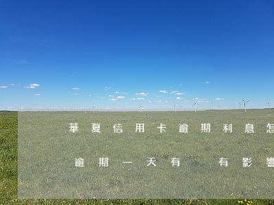 華夏信用卡逾期利息怎么算(華夏銀行信用卡逾期一天有沒有影響?)