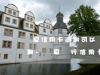 華夏信用卡逾期可以協(xié)商分多少期-華夏銀行 信用卡 逾期