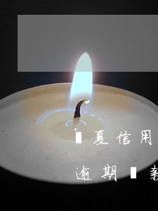 華夏信用卡逾期起訴后續(xù)(華夏銀行逾期貸款)