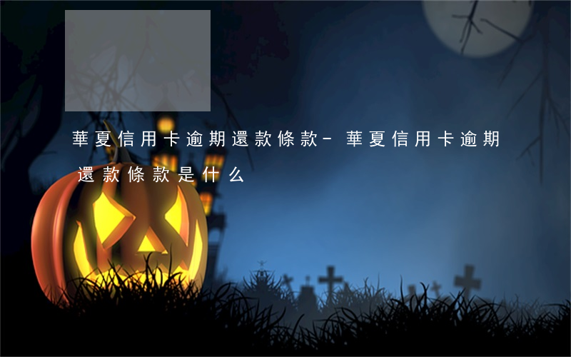 華夏信用卡逾期還款條款-華夏信用卡逾期還款條款是什么