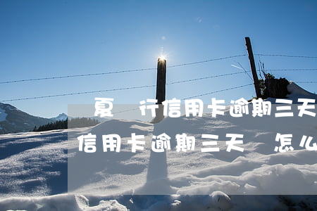 華夏銀行信用卡逾期三天會怎么樣 華夏銀行信用卡逾期三天會怎么樣