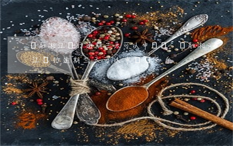 華融湘江銀行逾期三天可以申訴嗎-華融湘江銀行逾期三天可以申訴嗎知乎