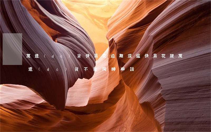 萬達(dá)貸快易花逾期沒還(快易花跟萬達(dá)貸不能同時申請)