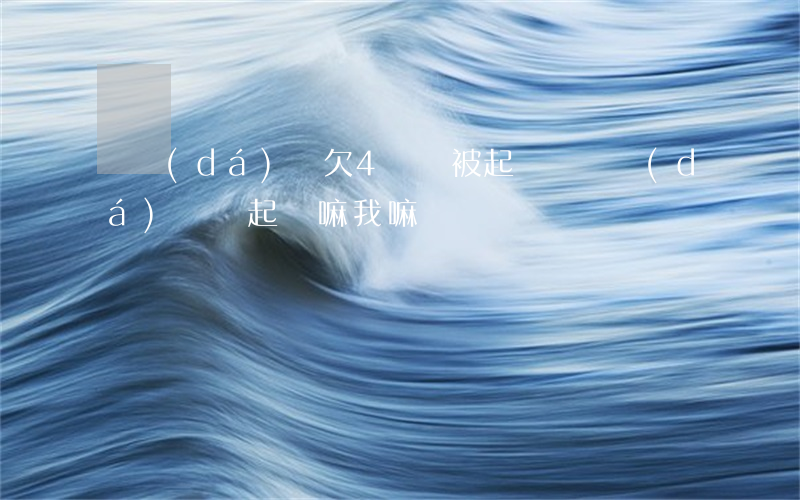 萬達(dá)貸欠4萬會被起訴嗎(萬達(dá)貸會起訴嘛我嘛)