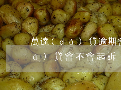 萬達(dá)貸逾期會被起訴么-萬達(dá)貸會不會起訴