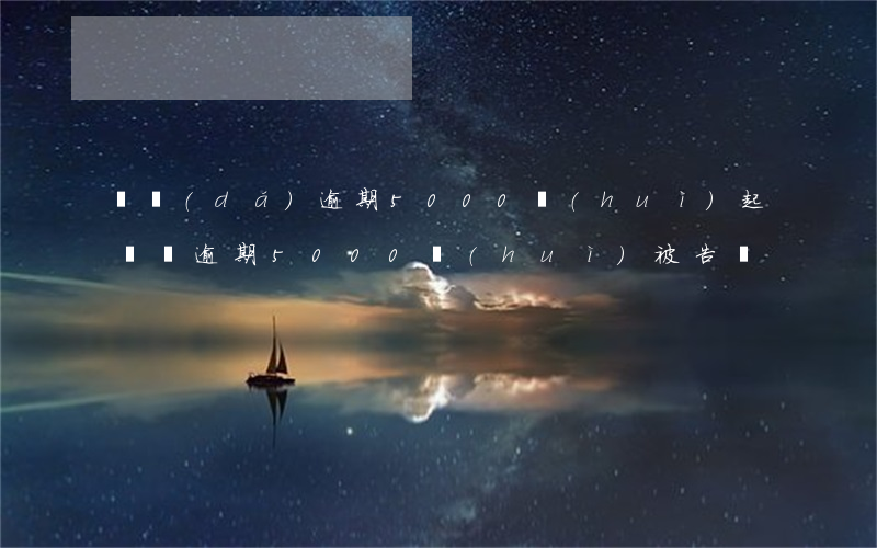 萬達(dá)逾期5000會(huì)起訴嗎(逾期5000會(huì)被告嗎)