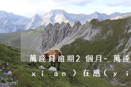 萬達貸逾期2個月-萬達貸逾期兩年了,現(xiàn)在應(yīng)該怎么還款