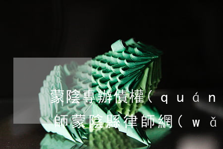 蒙陰專辦債權(quán)債務(wù)律師(蒙陰縣律師網(wǎng))