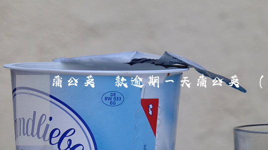 蒲公英貸款逾期一天(蒲公英網(wǎng)貸)